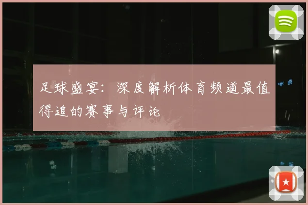 足球盛宴：深度解析体育频道最值得追的赛事与评论