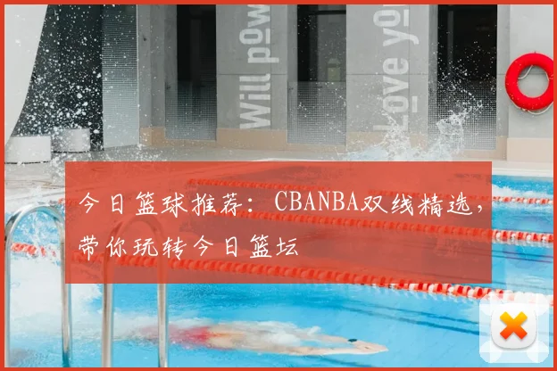 今日篮球推荐：CBANBA双线精选，带你玩转今日篮坛