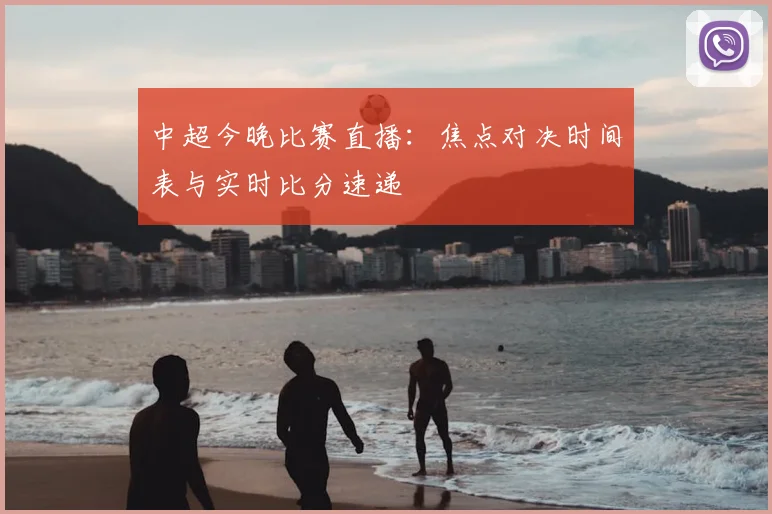 中超今晚比赛直播：焦点对决时间表与实时比分速递